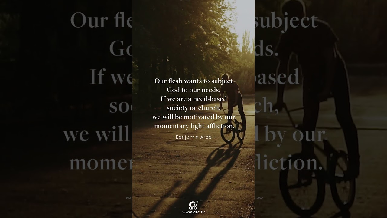 From Need-Driven to God-Centered | Benjamin Ardé | Arc | Arc Ministries | Arc Church