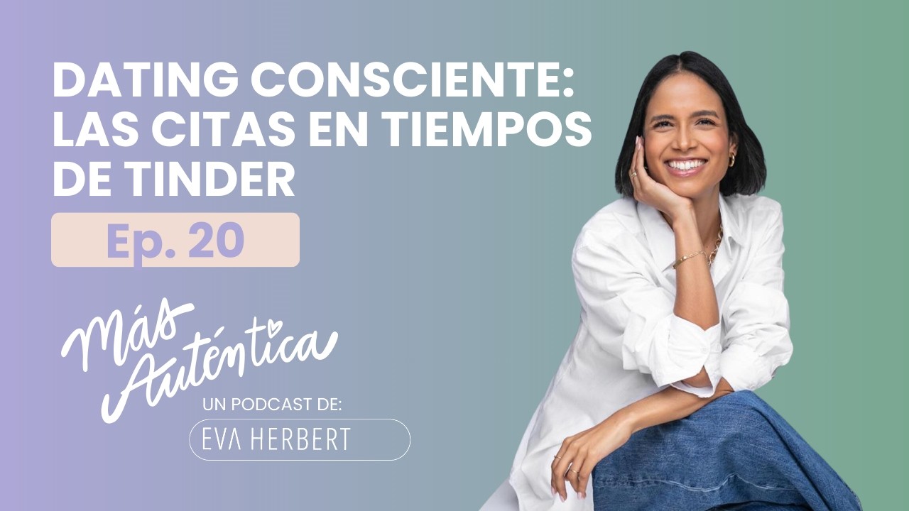 Dating consciente: las citas en tiempos de Tinder | Ep. 20