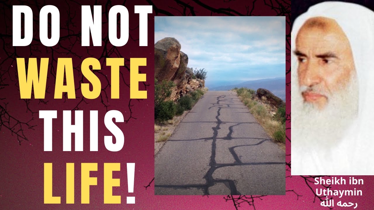 DO NOT WASTE this LIFE! - Sheikh Ibn Uthaymin رحمه الله