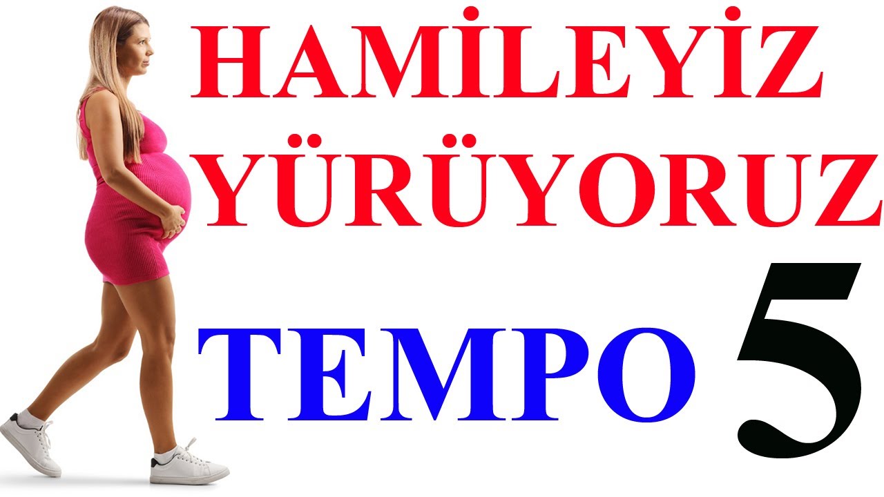 Hamileyiz Yürüyoruz-Tempo 5