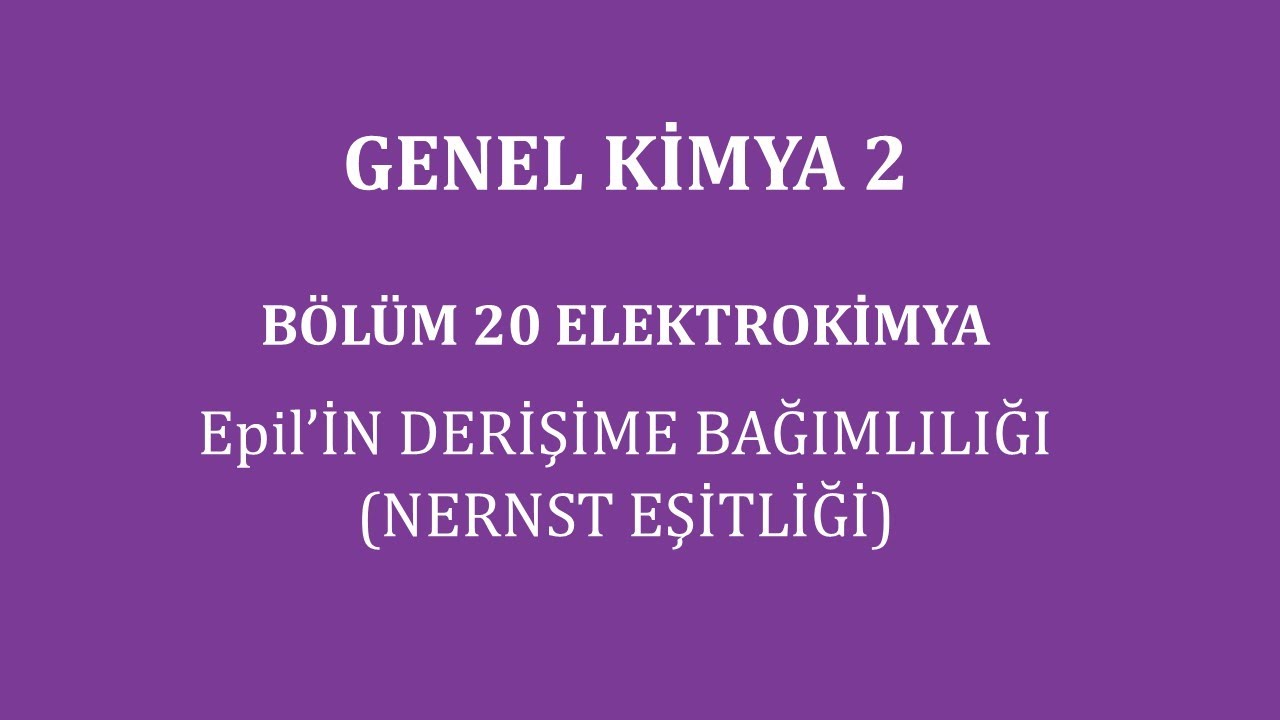 Genel Kimya 2-Bölüm 20/Elektrokimya/Epil'in Derişime Bağımlılığı (Nernst Eşitliği)