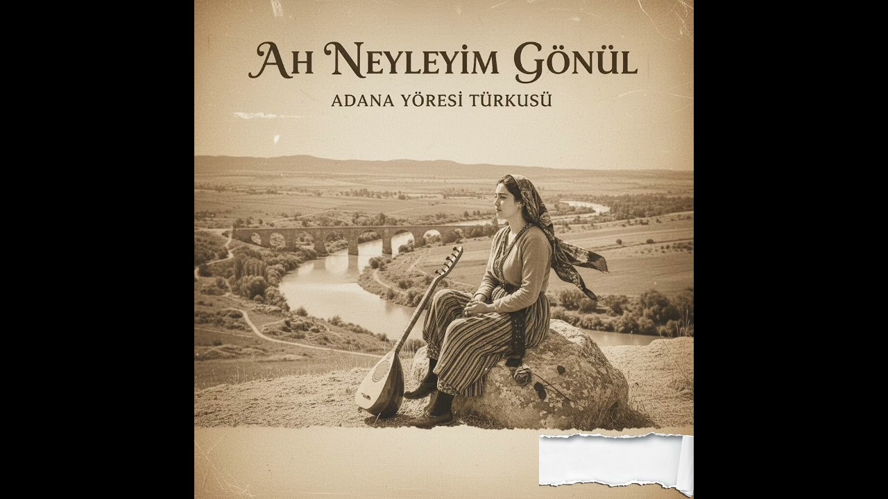 Ah Neyleyim Gönül....Adana yöresi türküsü