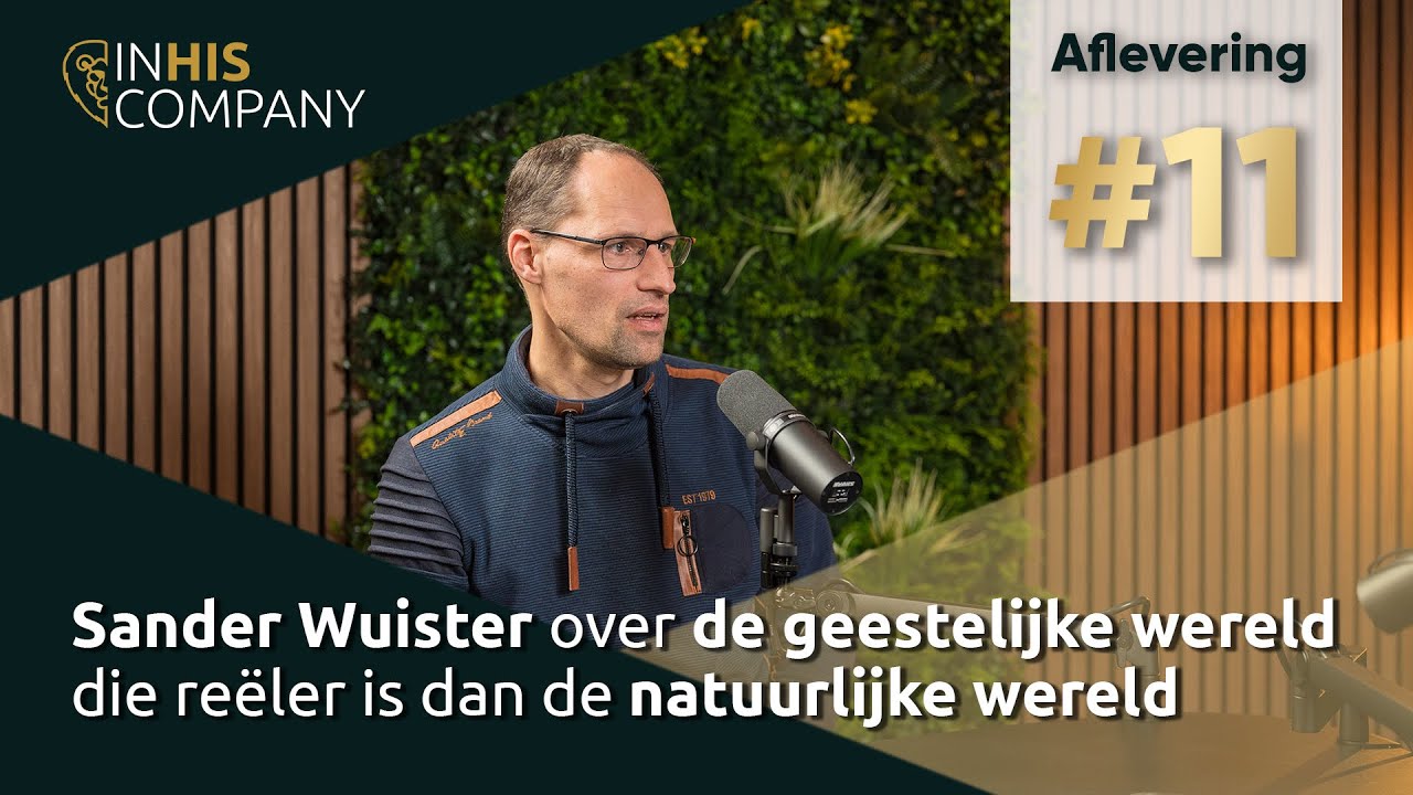 Sander Wuister over de geestelijke wereld die reëler is dan de natuurlijke wereld - In His Company