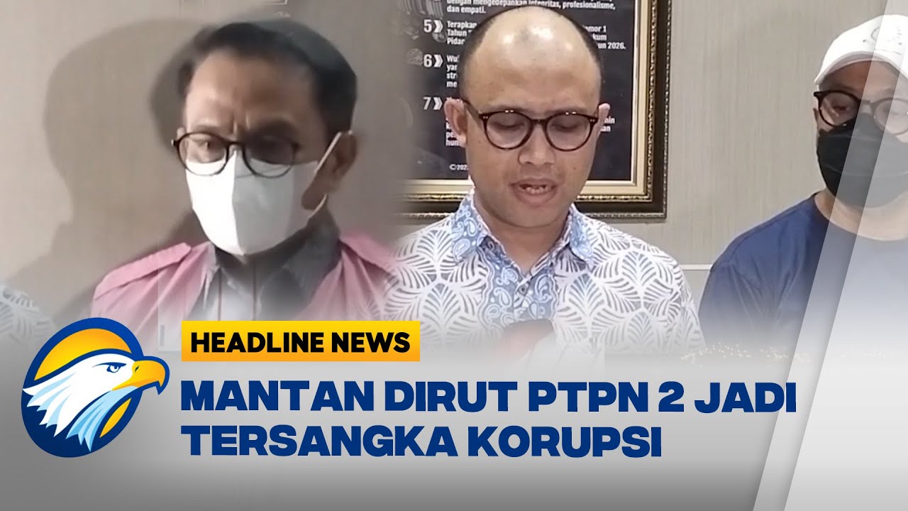 [HEADLINE NEWS 08/11] Kejati Sumut Tetapkan Mantan Dirut PTPN 2 Jadi Tersangka Korupsi