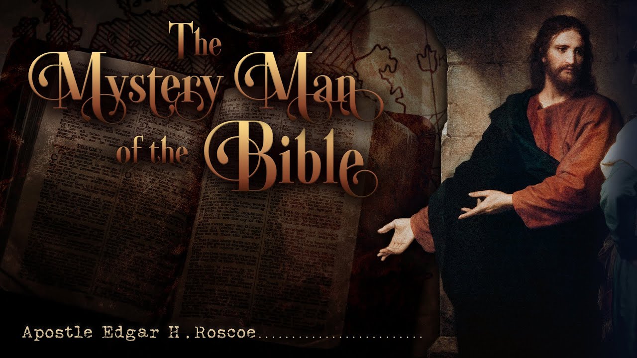The Mystery Man Of The Bible | Apostle Edgar H. Roscoe