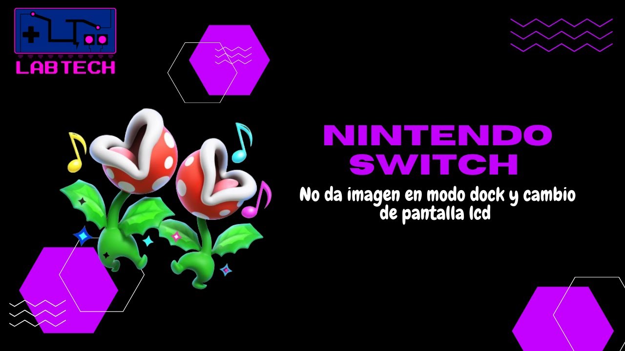 Nintendo Switch falla modo dock y cambio de pantalla lcd