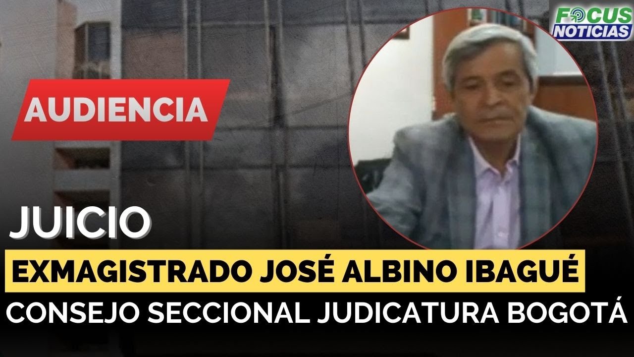 EN VIVO | Audiencia JUICIO Exmagistrado JOSÉ ALBINO IBAGUÉ del Consejo SECCIONAL Judicatura BOGOTÁ