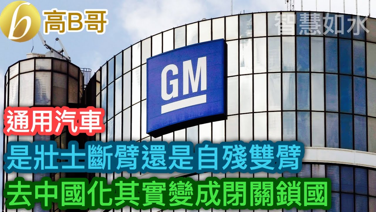 通用汽車是壯士斷臂還是自殘雙臂 去中國化其實變成閉關鎖國 ［智慧如水 &ndash; 高B哥 GBG］