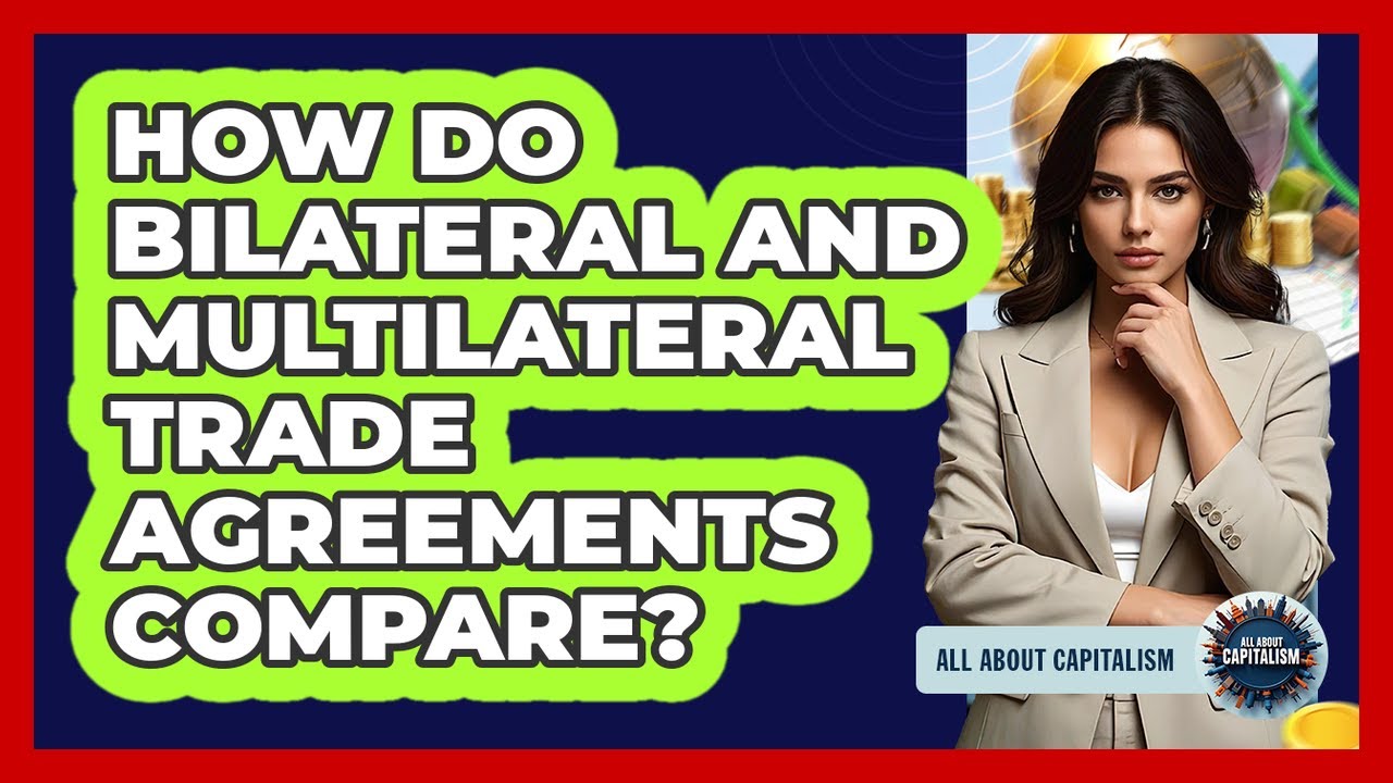 How Do Bilateral And Multilateral Trade Agreements Compare? - All About Capitalism