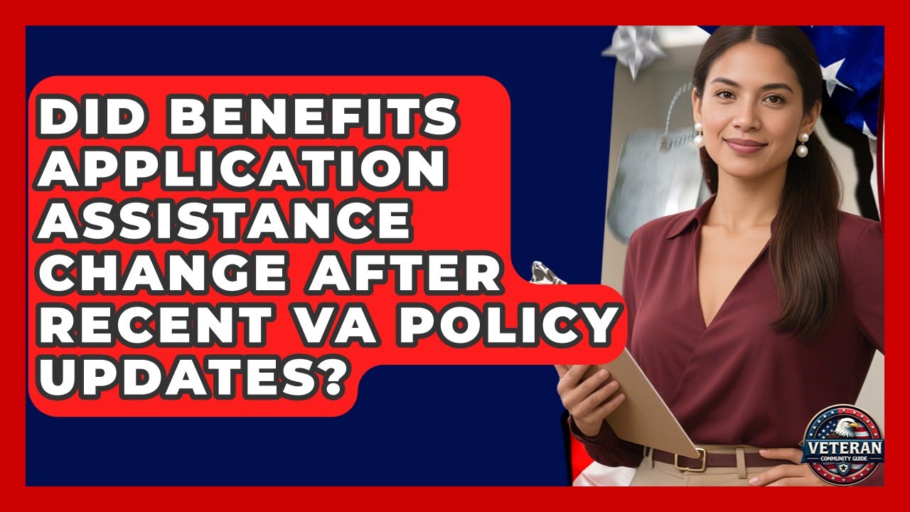 Did Benefits Application Assistance Change After Recent VA Policy Updates? - Veteran Community Guide