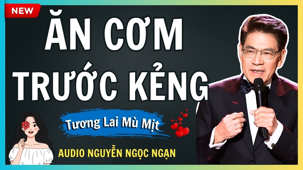 ĂN CƠM TRƯỚC KẺNG – Hệ lụy đau lòng và tương lai mờ mịt của tình vội vã – Audio Nguyễn Ngọc Ngạn