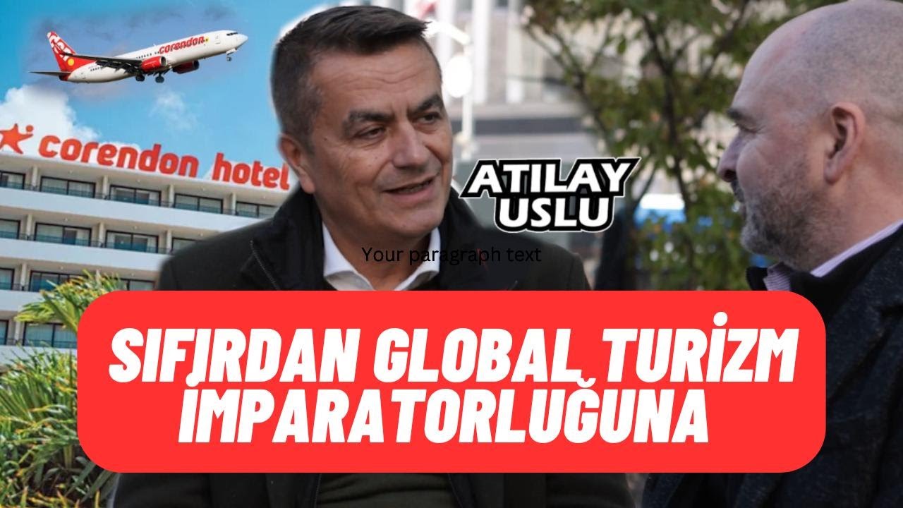 Sıfırdan Global Turizm İmparatorluğuna: ATILAY USLU ve CORENDON’un Uçuş Hikayesi