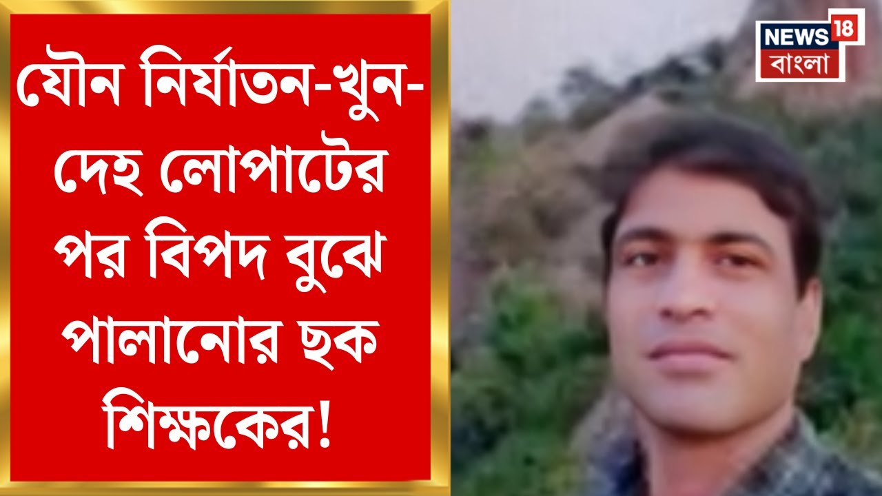 Birbhum News | যৌন নির্যাতন-খুন-দেহ লোপাটের পর বিপদ বুঝে পালানোর ছক,ডিভোর্সি স্ত্রীর শরণাপন্ন শিক্ষক