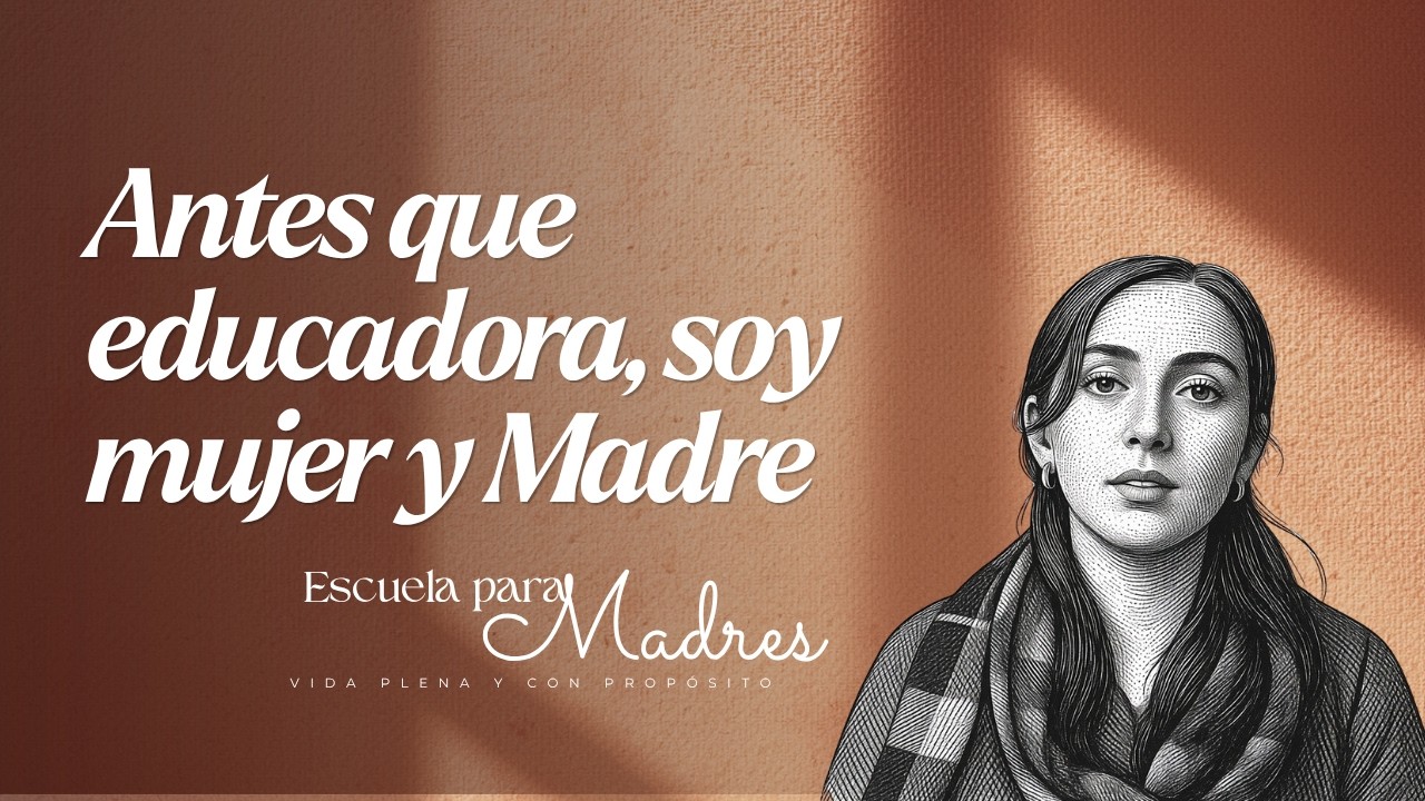Antes que Educadora, soy Mujer y Madre | Escuela para Madres