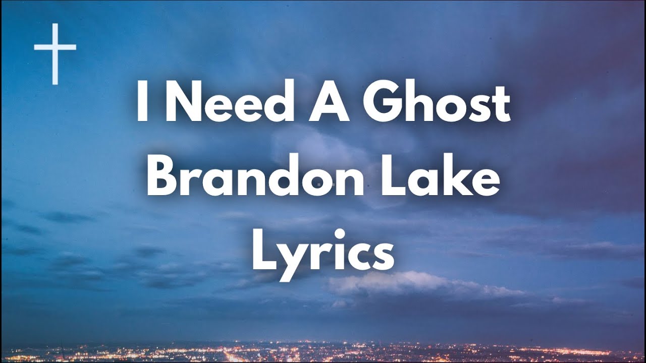I Need A Ghost - Brandon Lake Lyrics | Songs of Worship
