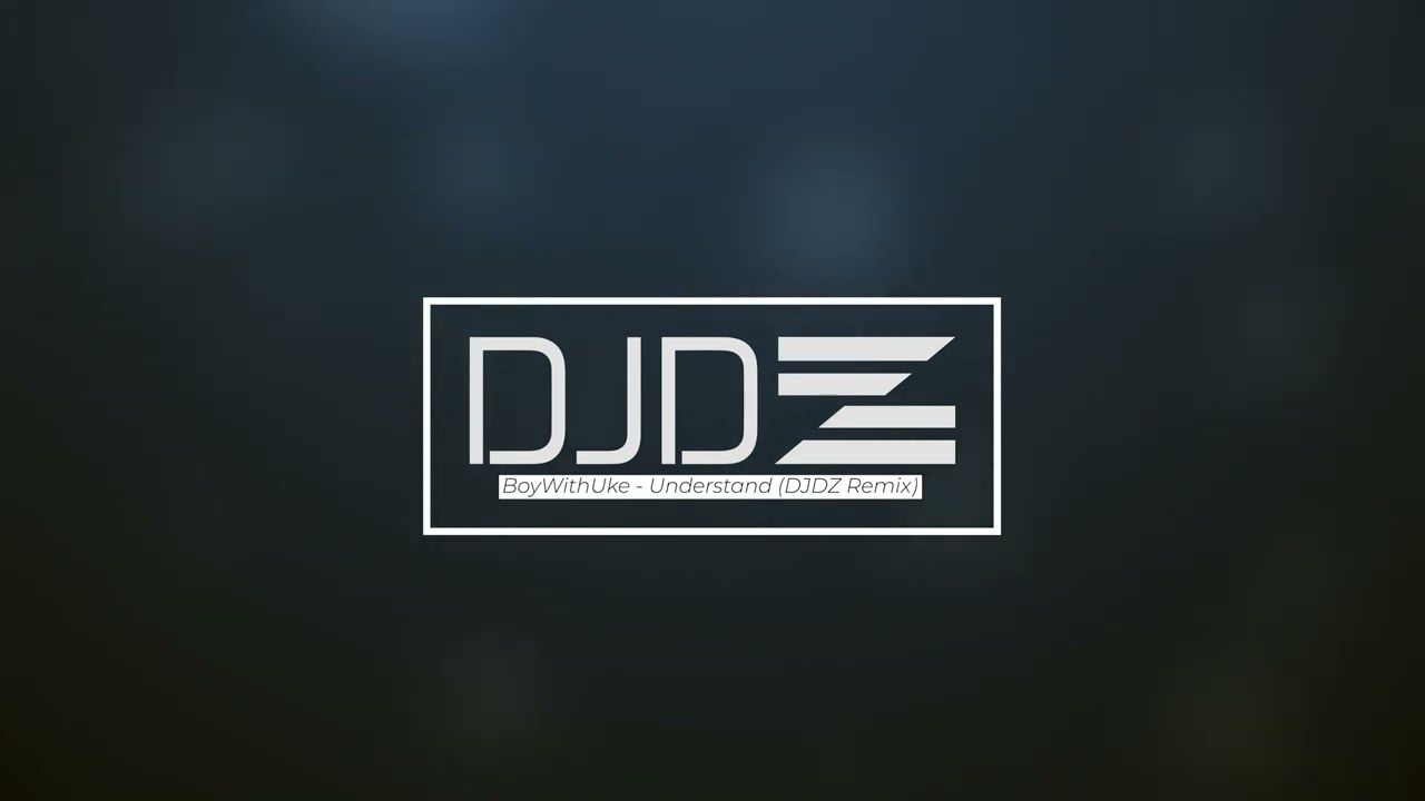 BoyWithUke - Understand (DJDZ Remix)