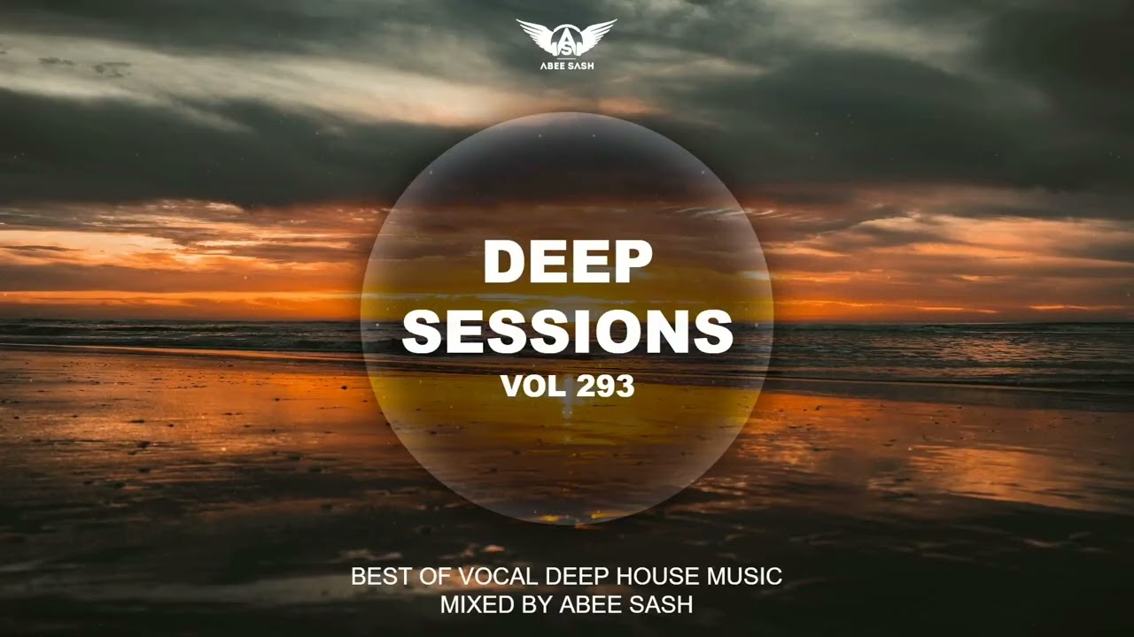 Deep Sessions - Vol 293 ★ Best Of Vocal Deep House Music Mix 2025 By Abee Sash