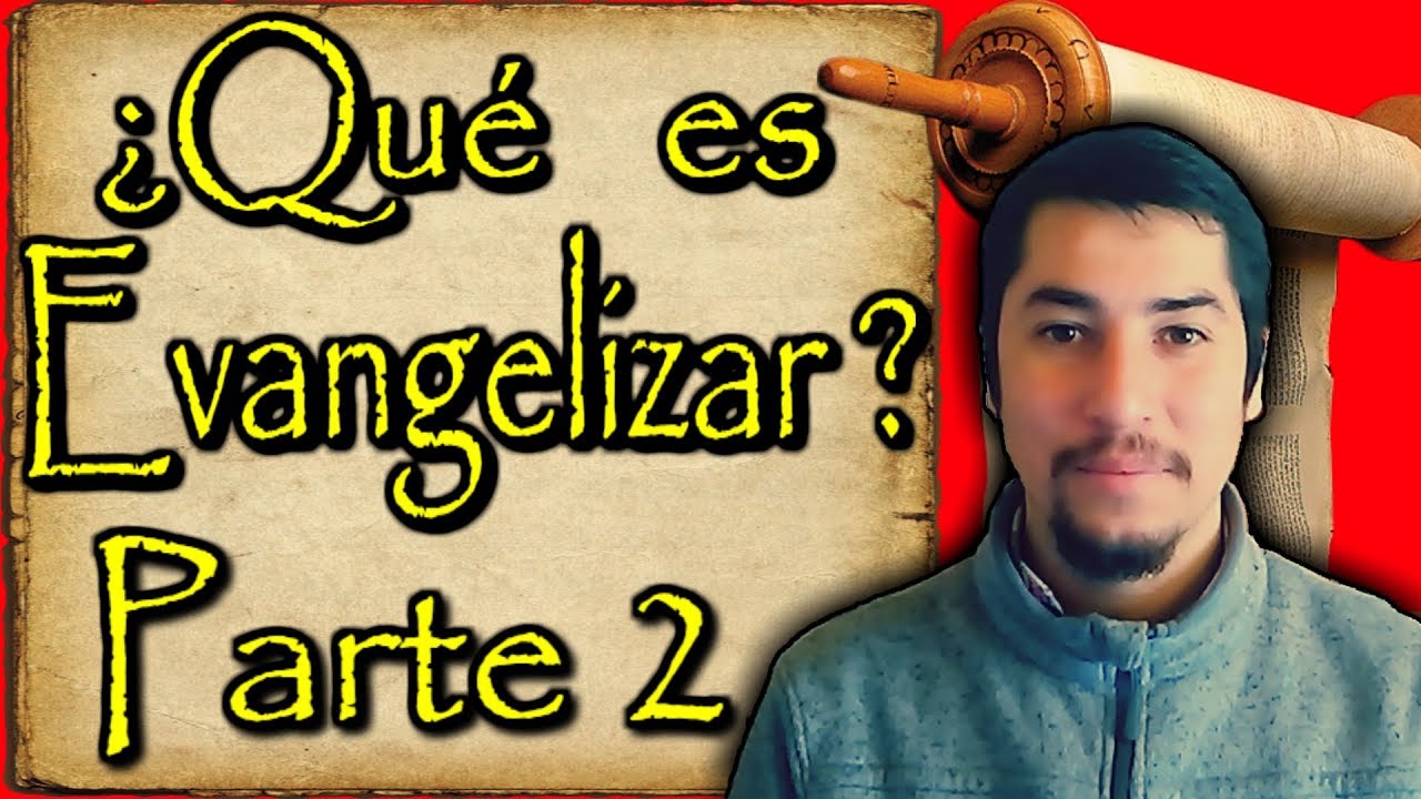 ¿Qué es Evangelizar? - Parte 2