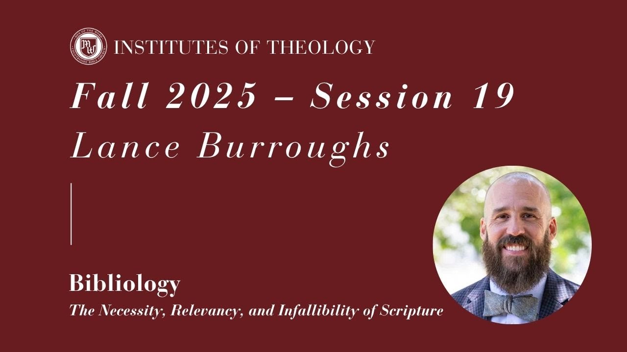 Institutes of Theology | Session 19 - Necessity, Relevancy, and Infallibility | Lance Burroughs