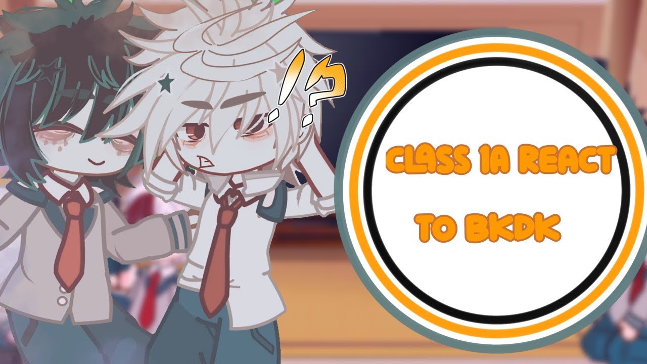Class 1A react to bkdk!?💚🧡 ||MHA|| ||BKDK|| ||gacha|| ||BL|| ||part 1||