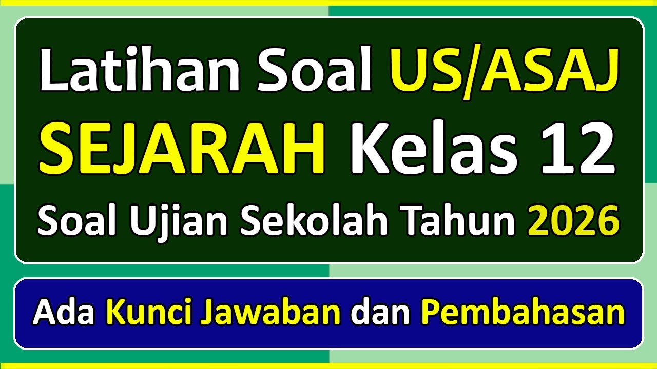 Latihan Soal UJIAN SEKOLAH (US/ASAJ) SEJARAH Kelas 12 Kurikulum Merdeka & Pembahasan Tahun 2026