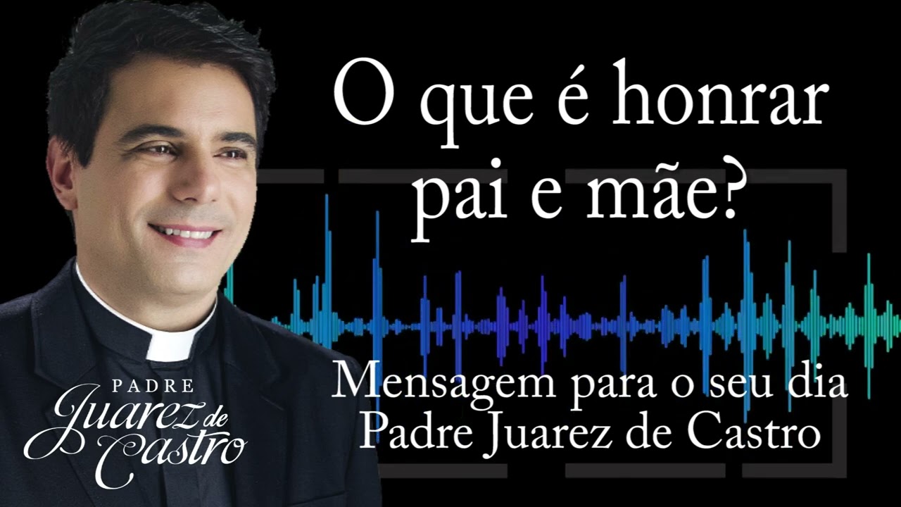 MENSAGEM - O que é honrar pai e mãe - Padre Juarez de Castro @padrejuarez
