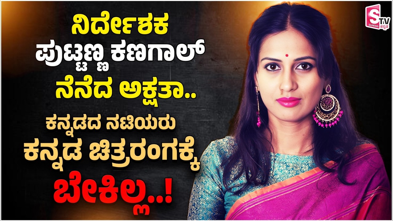 Akshatha Pandavapura -  ಪುಟ್ಟಣ್ಣ ಕಣಗಾಲ್ ನೆನೆದ ಅಕ್ಷತಾ.. ಕನ್ನಡದ ನಟಿಯರು ಕನ್ನಡ ಚಿತ್ರರಂಗಕ್ಕೆ ಬೇಕಿಲ್ಲ.