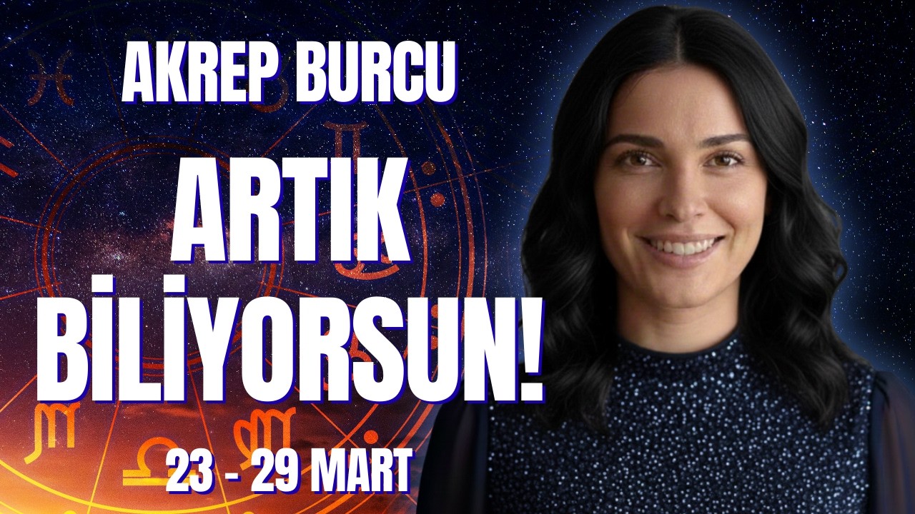 Akrep Burcu 23&ndash;29 Mart 2026 | Artık Bazı Şeyleri G&ouml;r&uuml;yorsun!