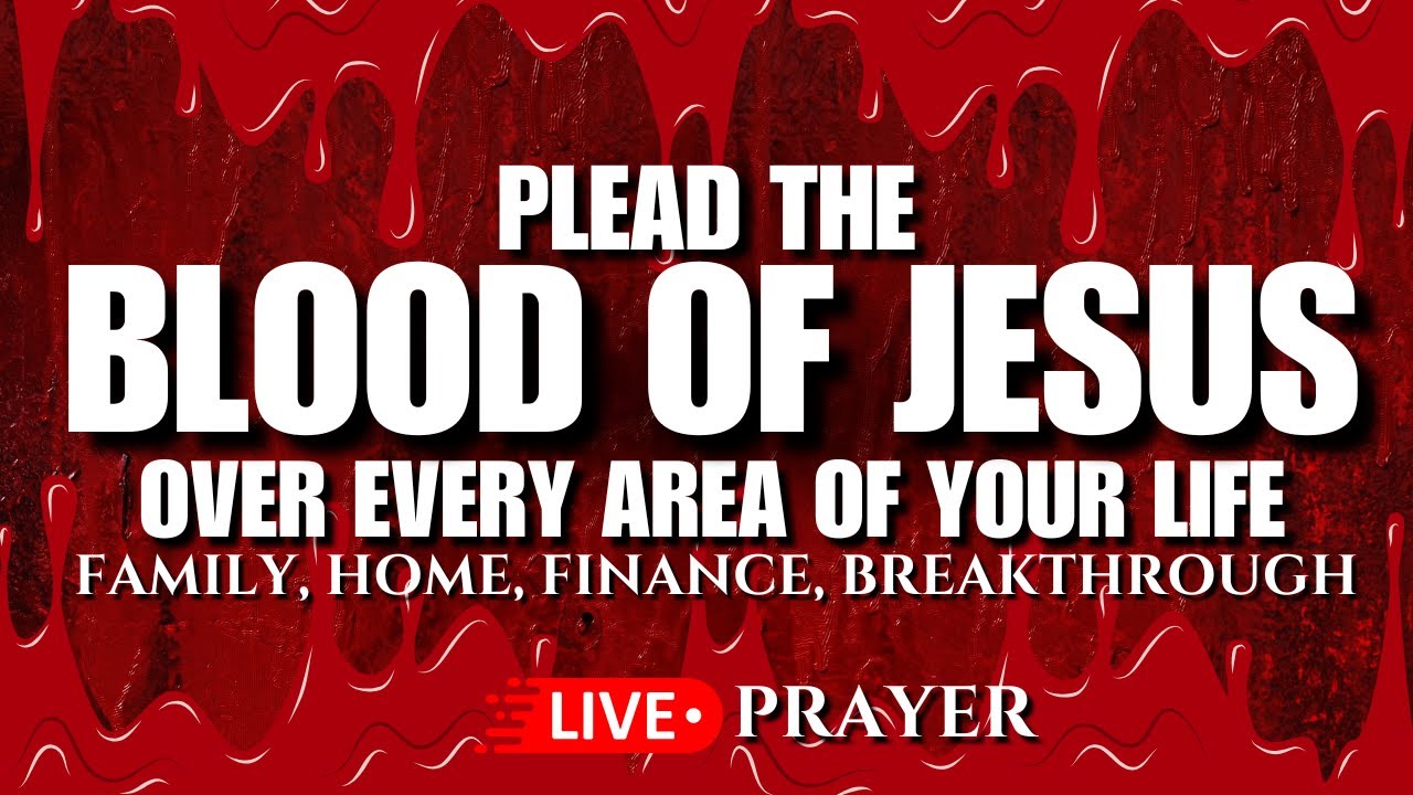 Plead the Blood of Jesus Over Every Area of  Your Life: 24/7 Live Prayers