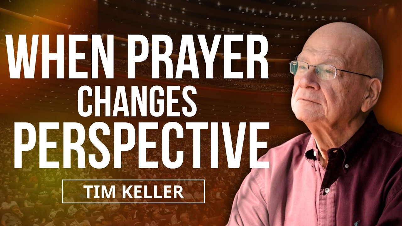WHEN PRAYER CHANGES PERSPECTIVE | TIM KELLER FORGIVENESS
