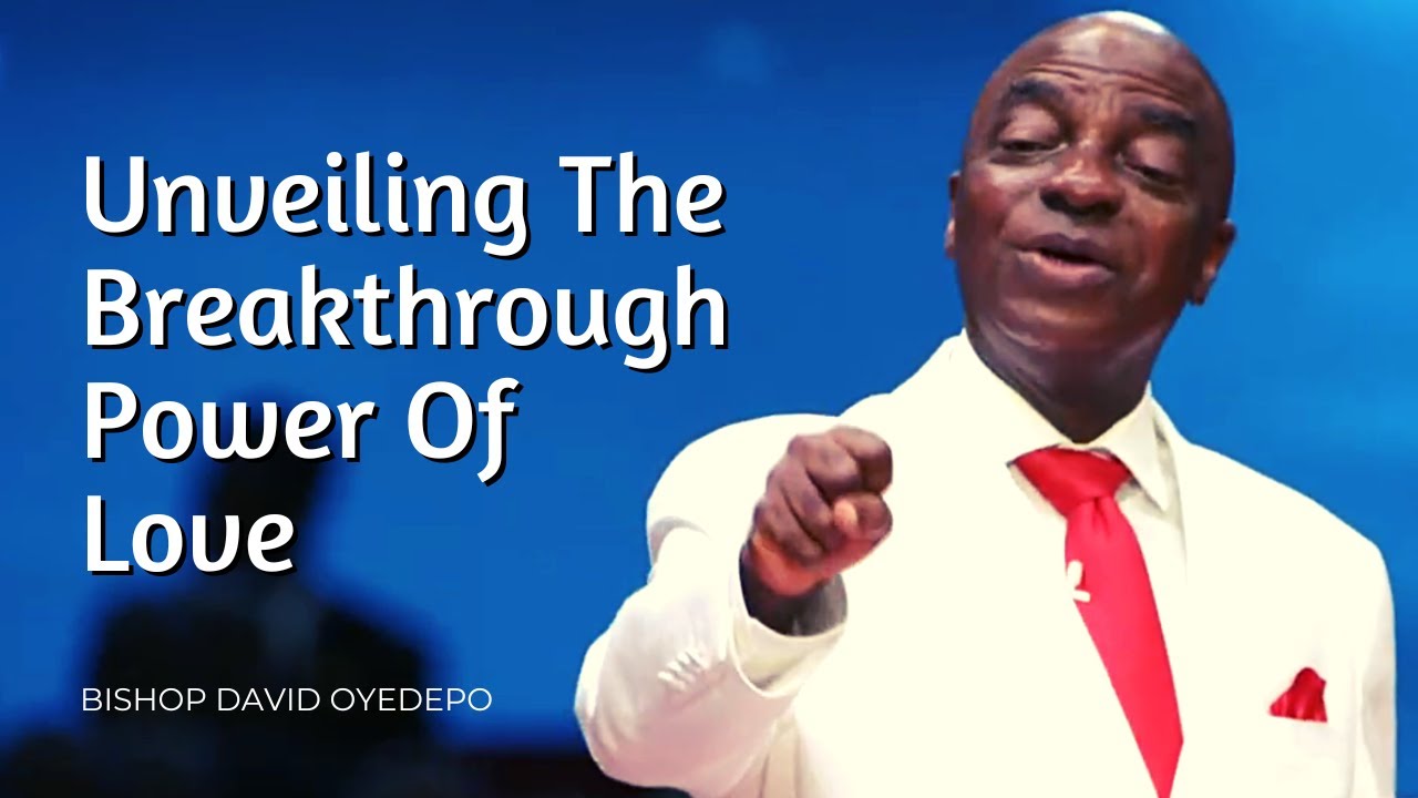 Unveiling The Breakthrough Power Of Love - Pt.1 || Bishop David Oyedepo