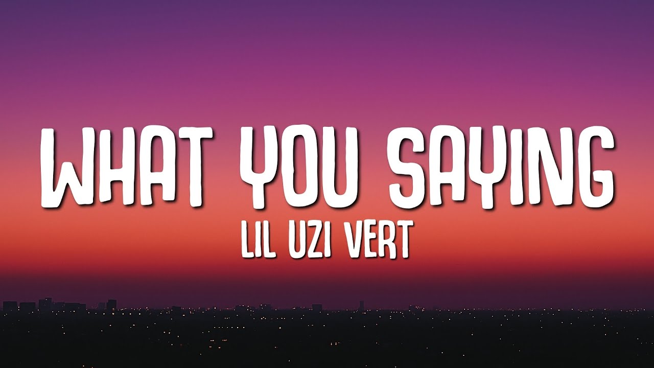 Lil Uzi Vert - What You Saying (Lyrics)