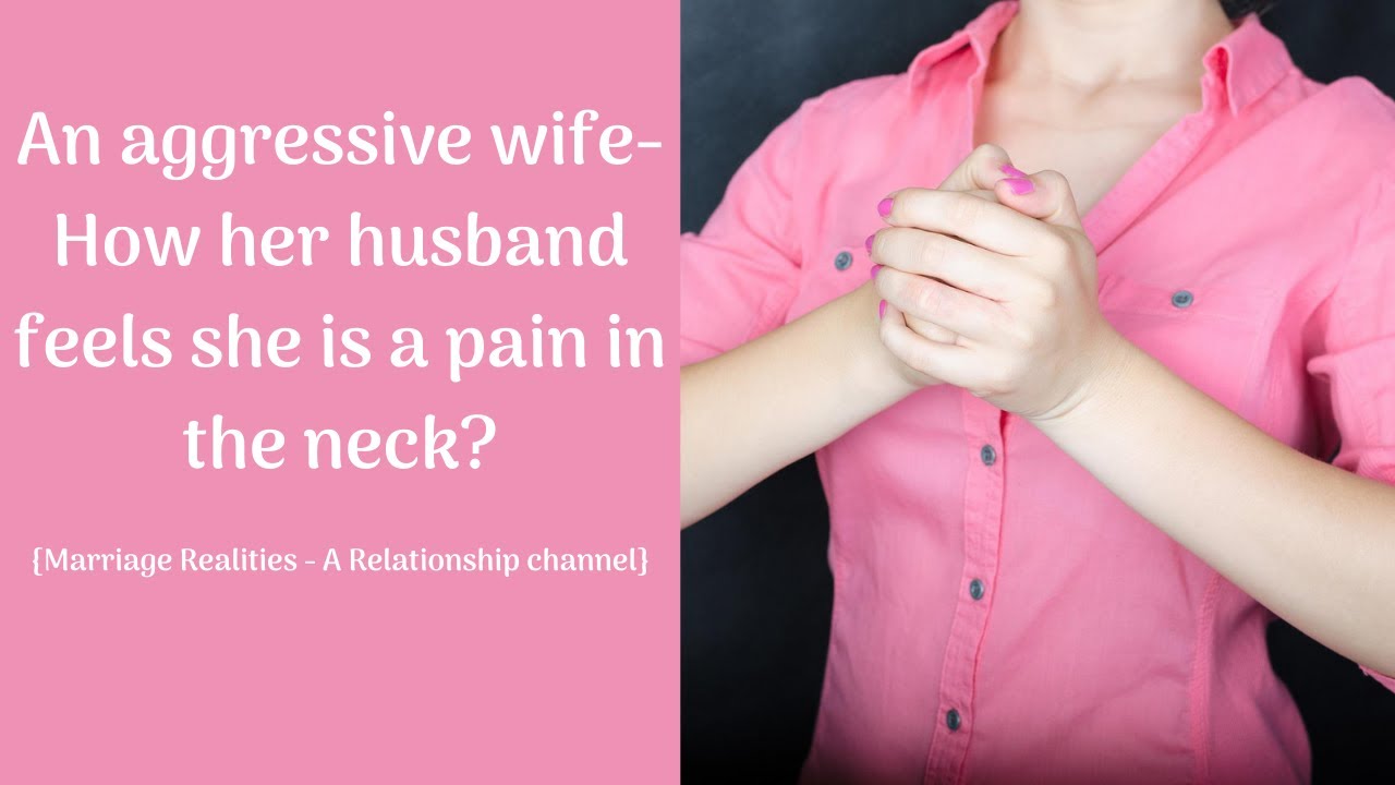 Aggressive behavior of a wife -How her husband finds it intolerable?