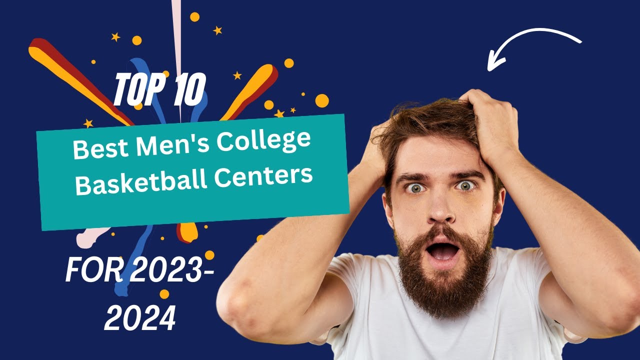 Top 10 best men's College Basketball  Centers of 2023-2024 