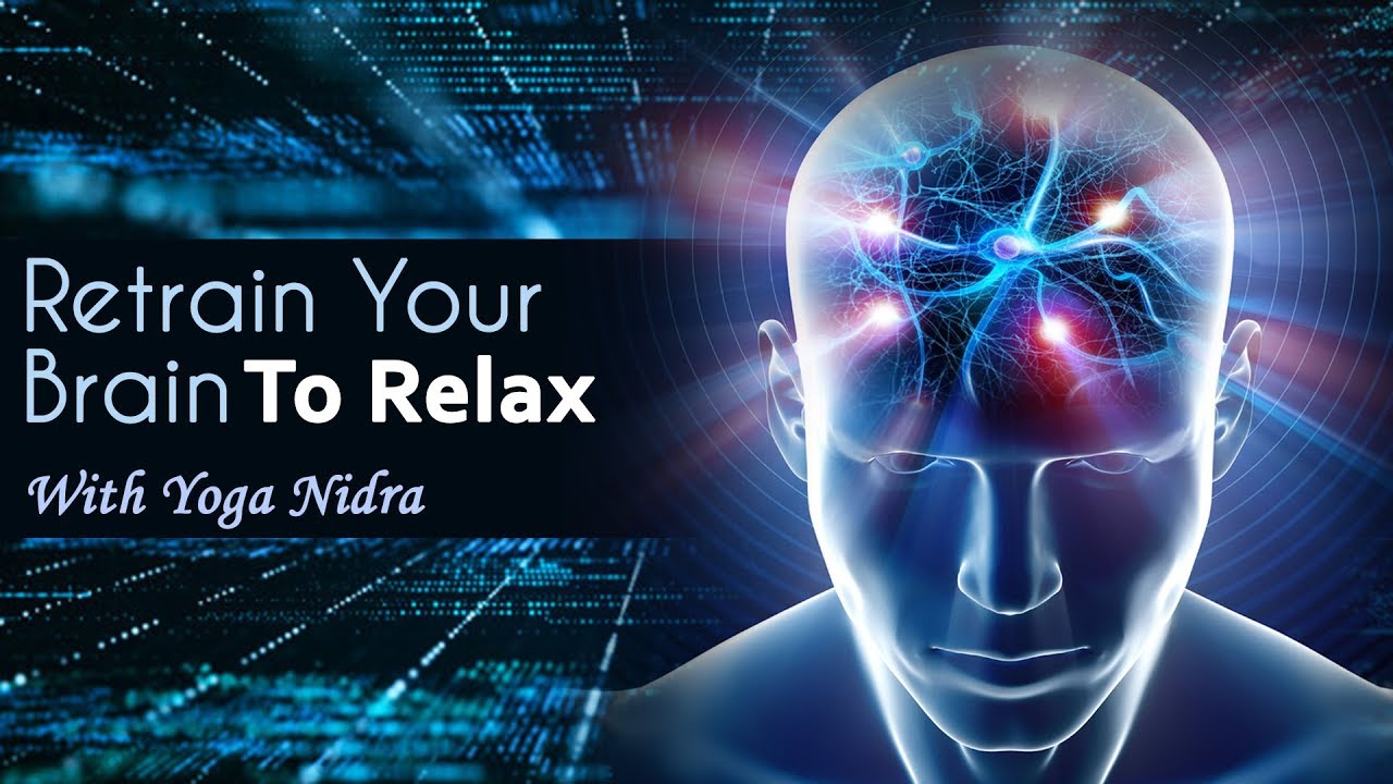Retrain Your Brain To Quickly Release Nervous Tension With Yoga Nidra