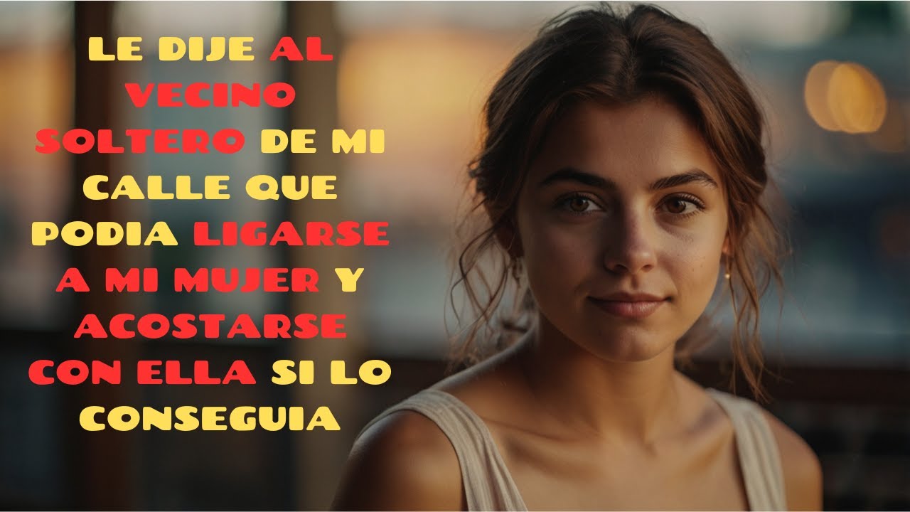 LE DIJE A UN VECINO DE MI CALLE QUE PODIA LIGARSE A MI MUJER Y ACOSTARSE CON ELLA SI LO CONSEGUIA