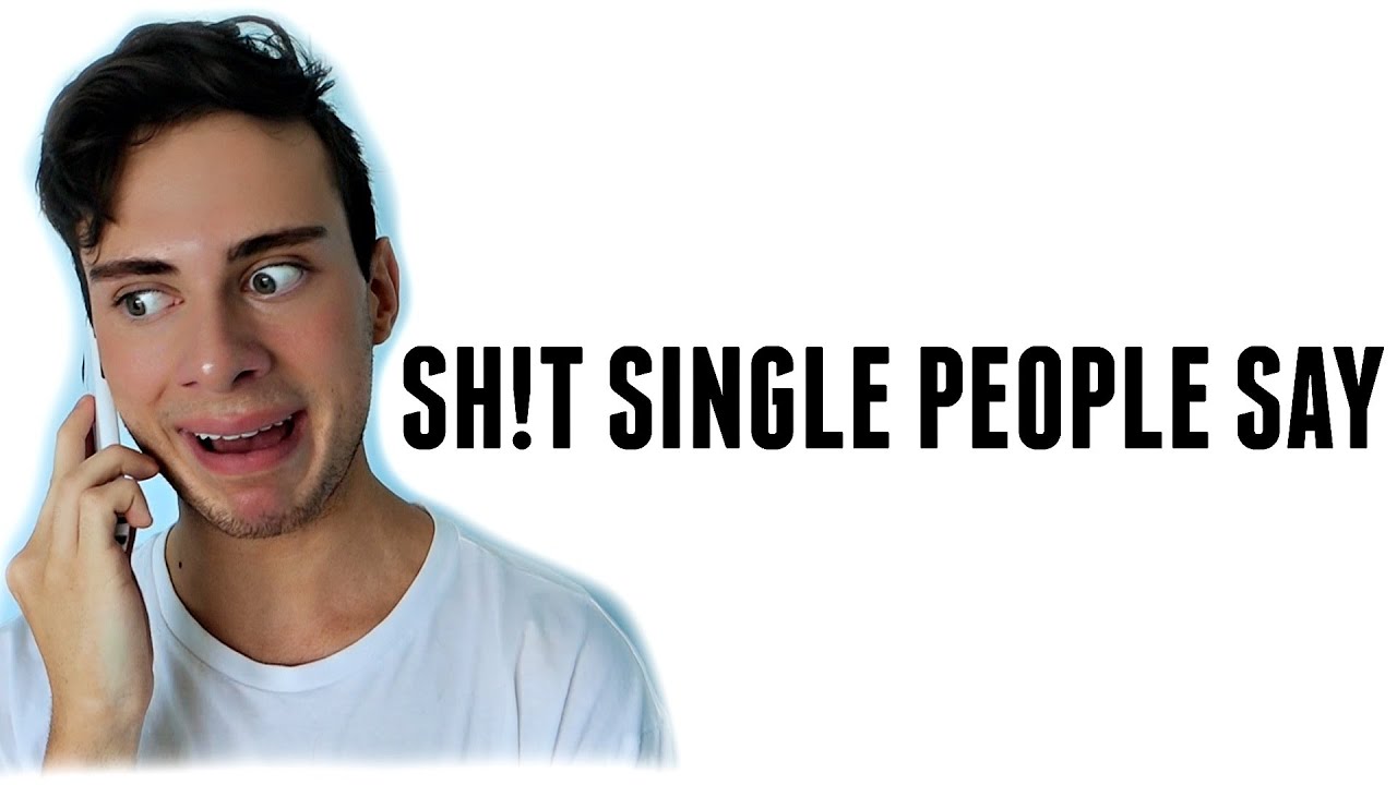 SH!T SINGLE PEOPLE SAY !!!