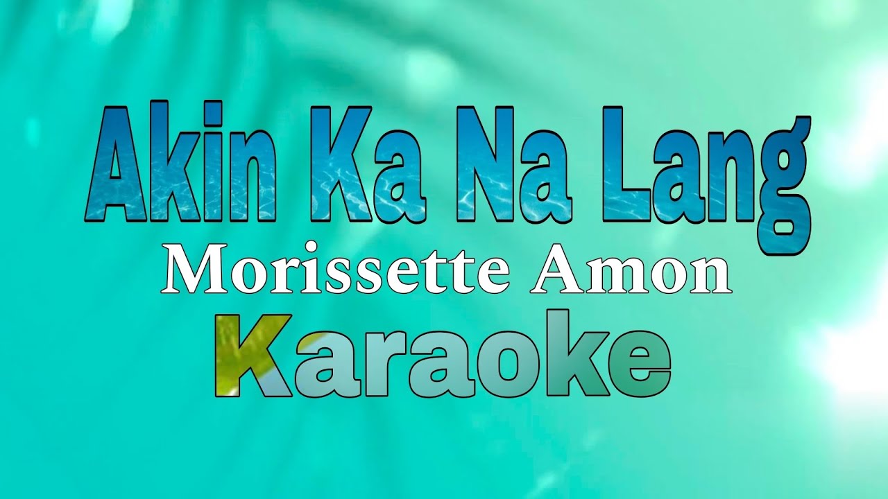 Akin Ka Na Lang Karaoke - Morissette Amon