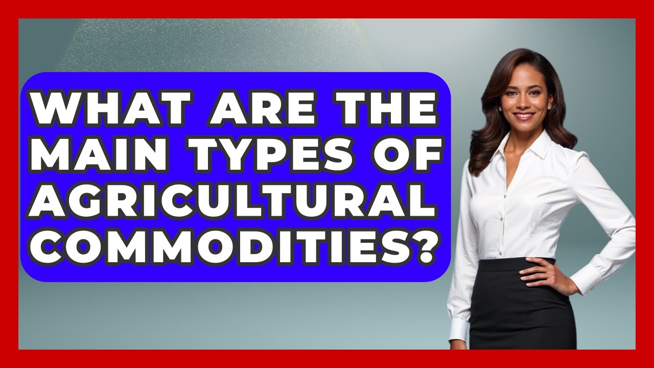 What Are the Main Types of Agricultural Commodities? | Commodity Wealth Investor News