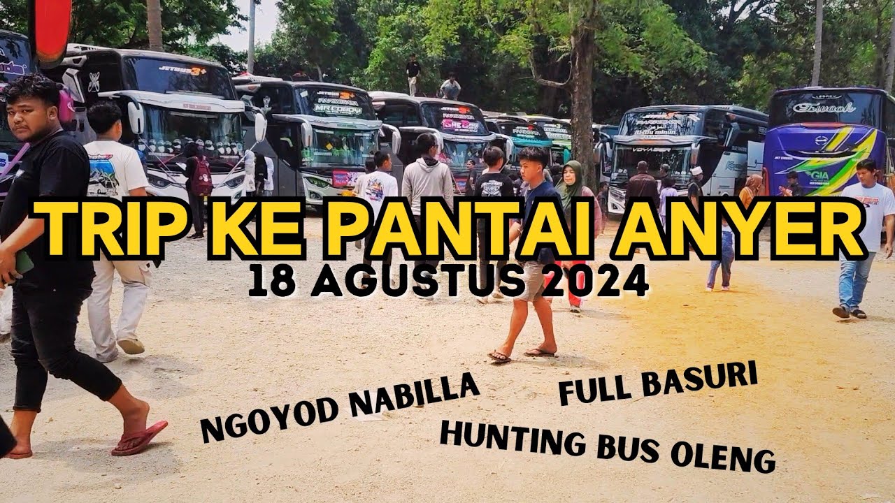 TRIP PANTAI ANYER 18 AGUSTUS 2024 FULL BASURI NGOYOD DAN HUNTING BUS OLENG