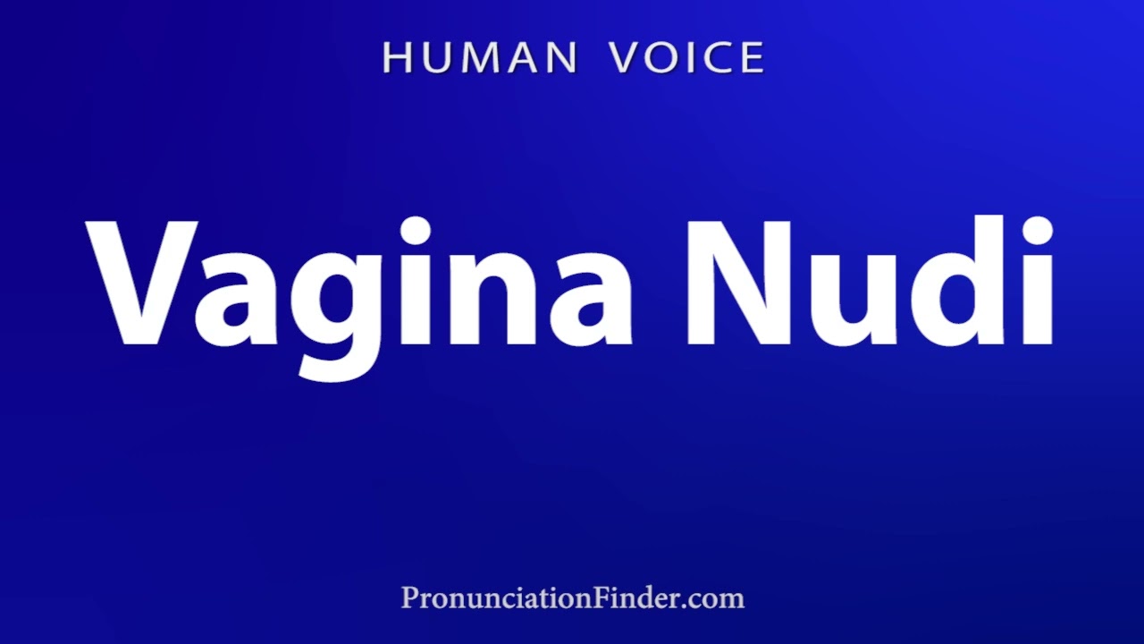 How To Pronounce Vagina Nudi