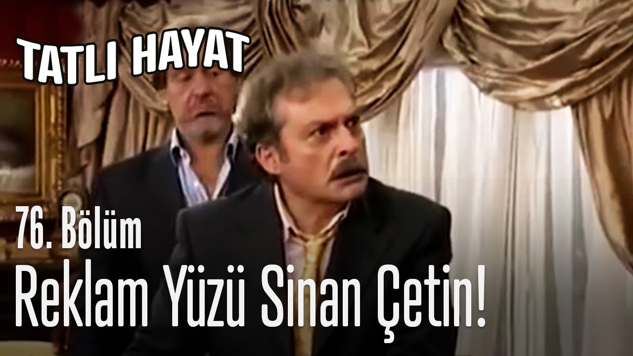 Reklam yüzü Sinan Çetin - Tatlı Hayat 76. Bölüm