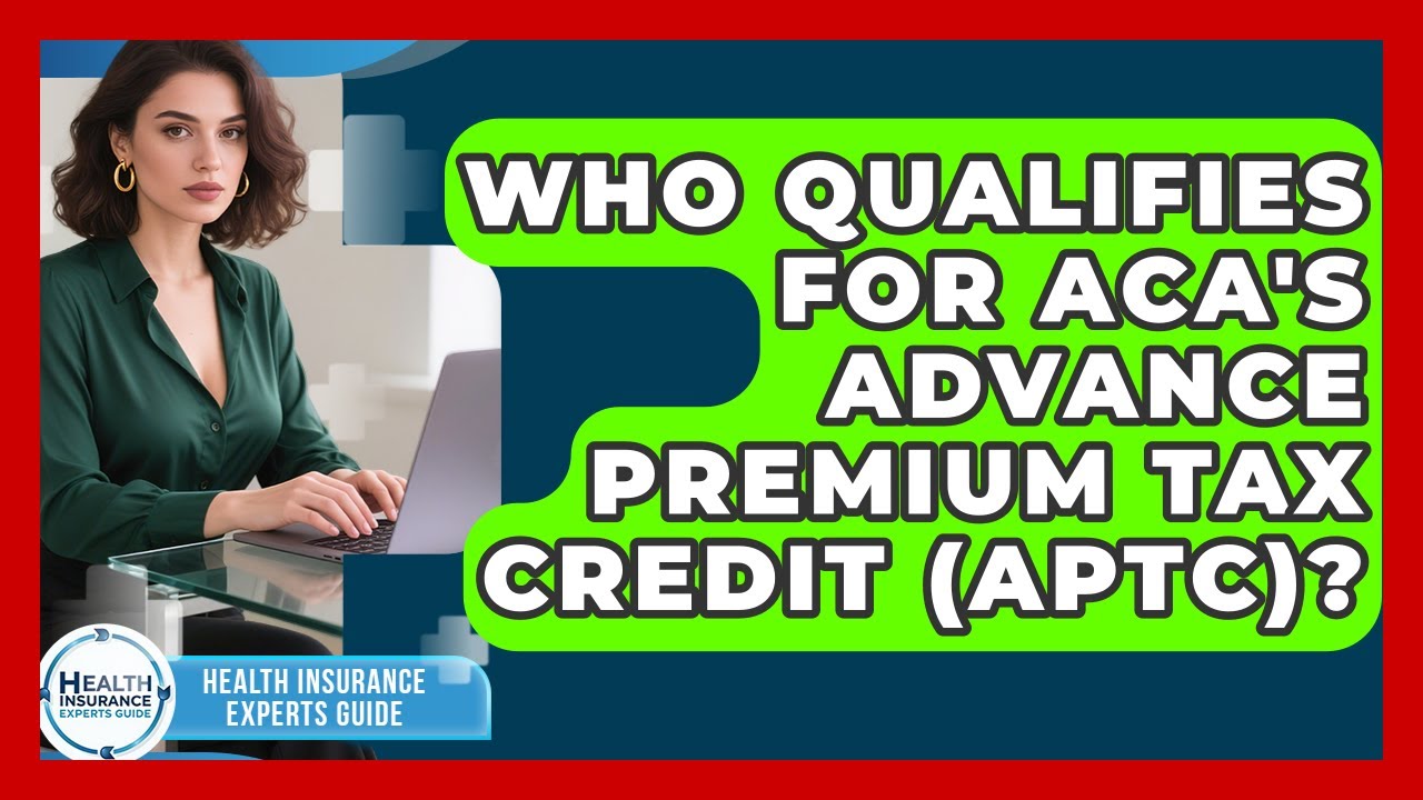 Who Qualifies For ACA's Advance Premium Tax Credit (APTC)? - Health Insurance Experts Guide