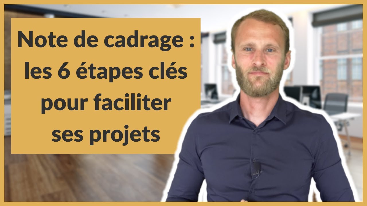 Note de cadrage : les 6 étapes clés pour faciliter ses projets
