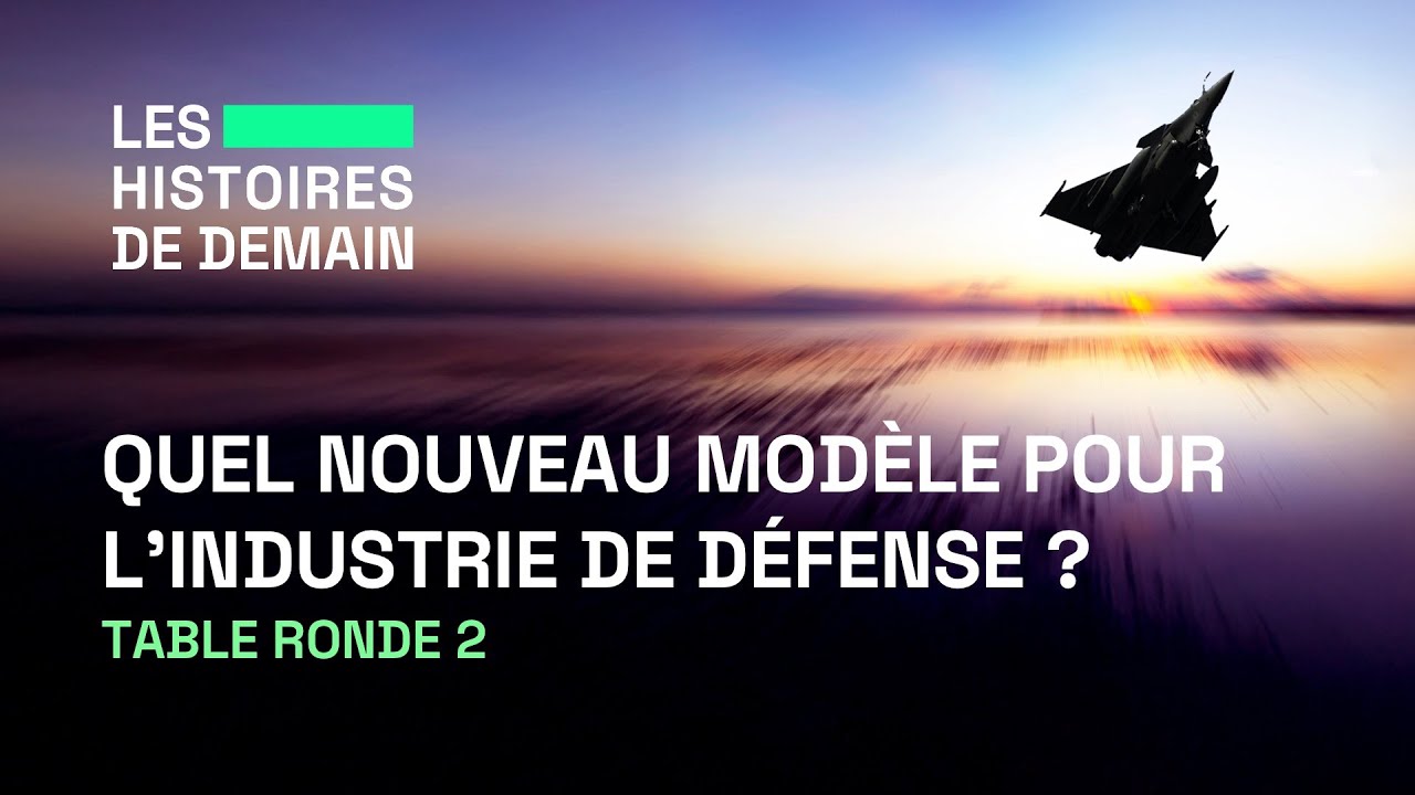 Les Histoires de Demain : Quel nouveau modèle pour l’industrie de défense ? | Table Ronde 2