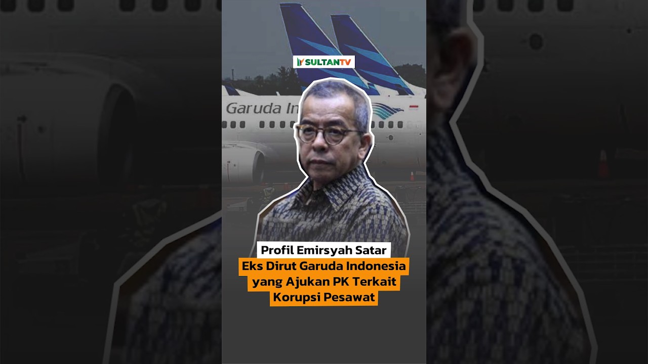 🔴 PROFIL EMIRSYAH SATAR EKS DIRUT GARUDA INDONESIA YANG AJUKAN PK TERKAIT KORUPSI PESAWAT