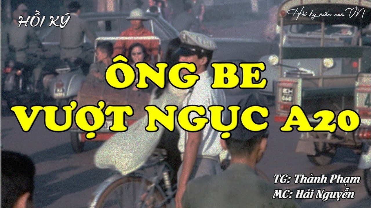Ông Be - Vượt Ngục A20 | Hồi Ký Miền Nam VN | Hồi Ký Miền Nam