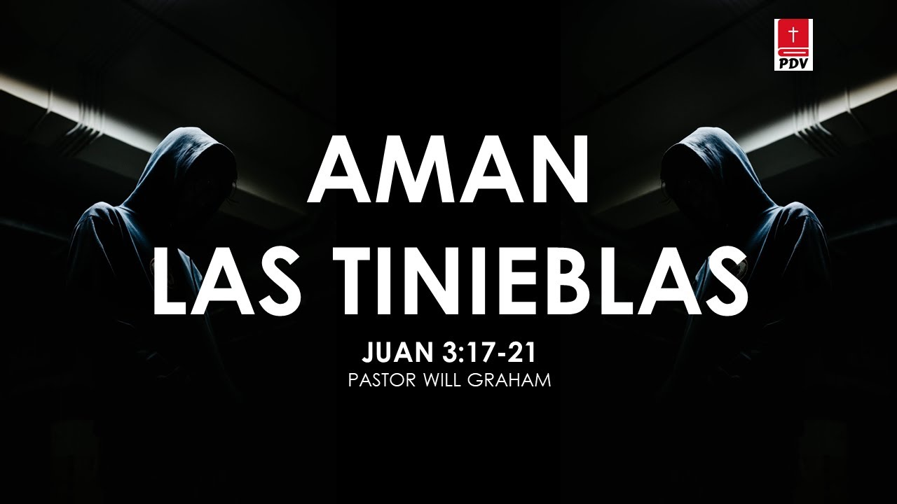 Juan 3:17-21 (#Jn15) | Aman las TINIEBLAS | @PastorWillGraham  (Iglesia Evangélica Almería)