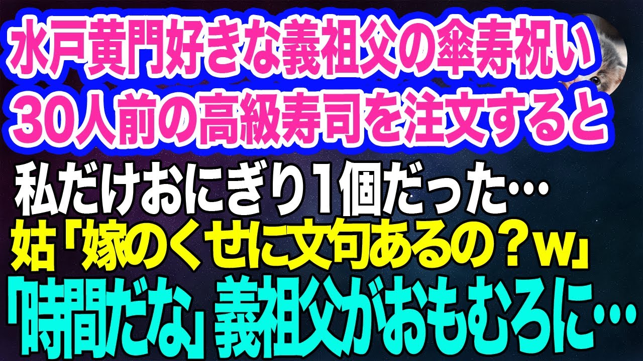 水戸黄門好きな祖父の傘寿祝いで30人分の高級寿司を注文すると私だけおにぎり1個だった…姑「嫁のくせに文句あんの？ｗ」→「そろそろやるか！」祖父が立ち上がり…ｗ【スカッとする話】