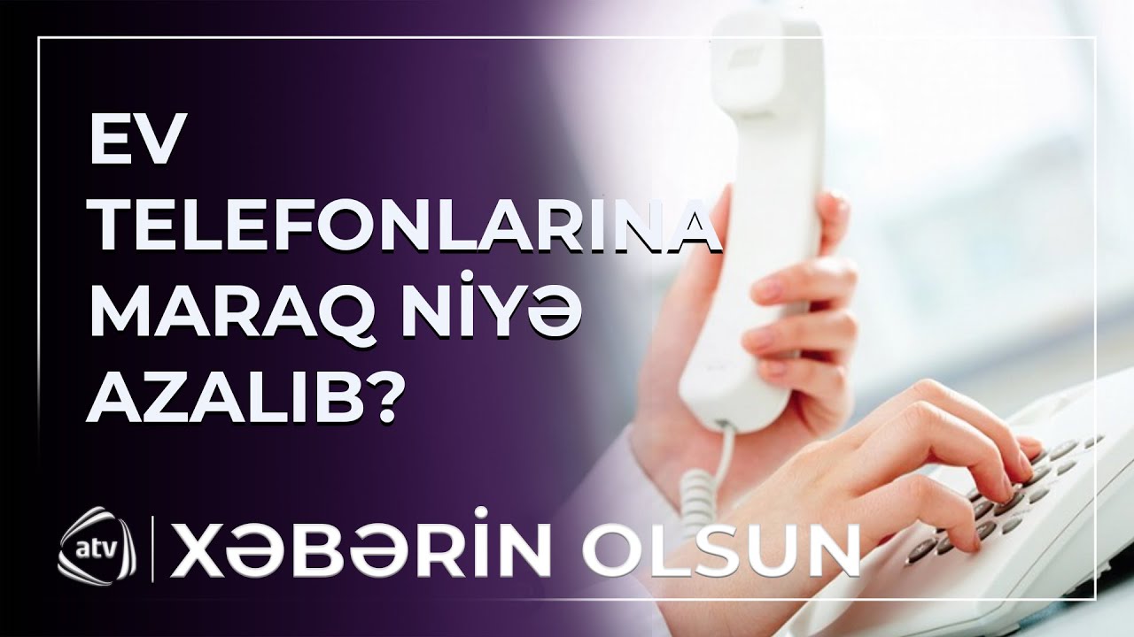 Ev telefonlarına niyə maraq azalıb? / Xəbərin Olsun